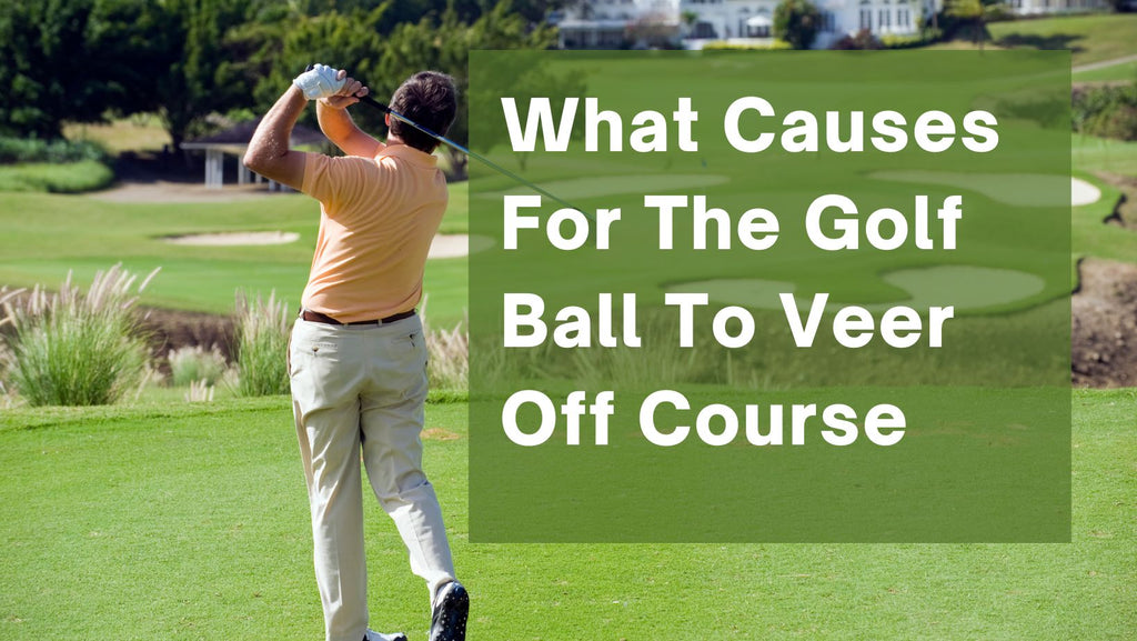 What Causes For The Golf Ball To Veer Off Course
