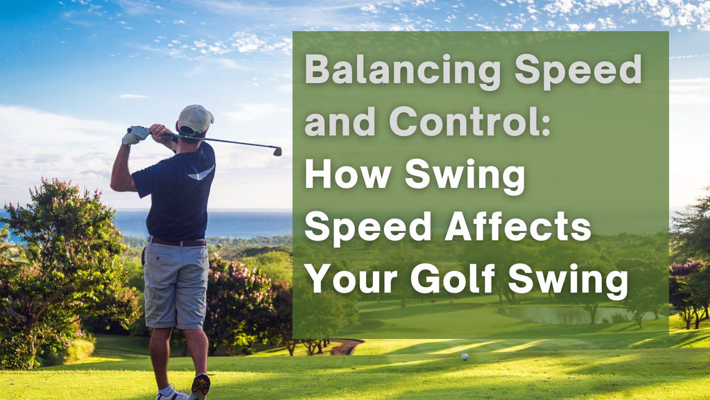 Balancing Speed and Control: How Swing Speed Affects Your Golf Swing
